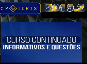 Informativos e Questões – Curso Continuado – Cp Iuris 2019.2