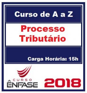 Curso Processo Tributário de A a Z Prof. Érico Teixeira Ênfase Cursos 2018.1